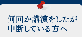 何回か講演をしたが中断している方へ